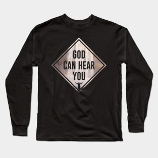 Christian Quote Saying: God Can Hear You Long Sleeve T-Shirt